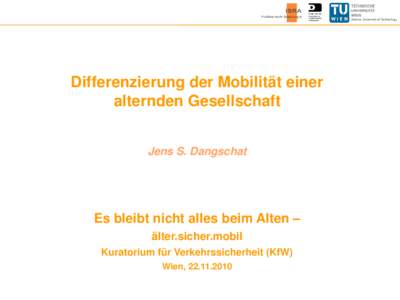 Differenzierung der Mobilität einer alternden Gesellschaft Jens S. Dangschat Es bleibt nicht alles beim Alten – älter.sicher.mobil