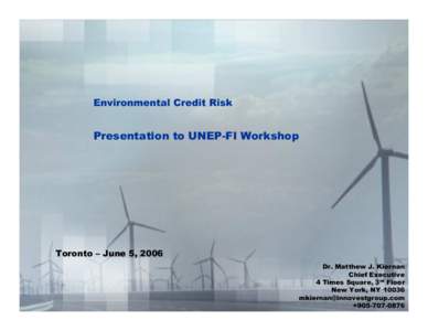 Environmental Credit Risk  Presentation to UNEP-FI Workshop Toronto – June 5, 2006 Dr. Matthew J. Kiernan