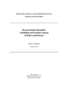 GLOBAL DEVELOPMENT AND ENVIRONMENT INSTITUTE WORKING PAPER NO[removed]Beyond Small-Is-Beautiful: A Buddhist and Feminist Analysis of Ethics and Business
