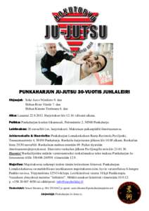 PUNKAHARJUN JU-JUTSU 30-VUOTIS JUHLALEIRI Ohjaajat: Soke Auvo Niiniketo 9. dan Shihan Risto Väntär 7. dan Shihan Kimmo Tenhunen 6. dan Aika: Lauantai[removed]Harjoitukset klo[removed]välisenä aikana. Paikka: Punkaha