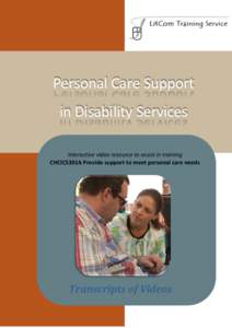 Personal Care Support in Disability Services Interactive video resource to assist in training CHCICS301A Provide support to meet personal care needs  Transcripts of Videos