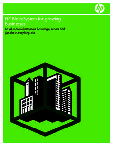 HP BladeSystem for growing businesses An all-in-one infrastructure for storage, servers and just about everything else  What do some of the world’s bestrun midsize businesses do with their