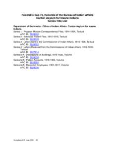 Record Group 75, Records of the Bureau of Indian Affairs Canton Asylum for Insane Indians Series Title List Department of the Interior. Office of Indian Affairs. Canton Asylum for Insane Indians. Series 1: Program Missio