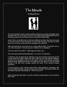 The Miracle A Story of Love The violent grinding of brakes suddenly applied, and the harsh creaking of skidding wheels gradually died away as the big car came to a stop. Eddie quickly picked himself up from the dusty pav