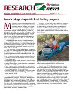 BUREAU OF RESEARCH AND TECHNOLOGY	  MARCH 2010 Iowa’s bridge diagnostic load testing program ost bridge engineers rely exclusively on traditional theoretical analysis when determining bridge capacity. Typically, this p