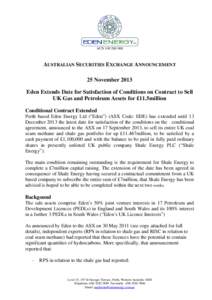 ACN[removed]AUSTRALIAN SECURITIES EXCHANGE ANNOUNCEMENT 25 November 2013 Eden Extends Date for Satisfaction of Conditions on Contract to Sell UK Gas and Petroleum Assets for £11.5million