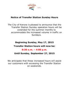 Notice of Transfer Station Sunday Hours The City of Kenora is pleased to announce that the Transfer Station Sunday operation hours will be extended for the summer months to accommodate the increased volume in traffic on 