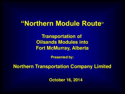 “Northern Module Route” Transportation of Oilsands Modules into Fort McMurray, Alberta Presented by: