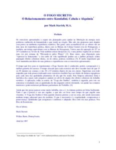 O FOGO SECRETO: O Relacionamento entre Kundalini, Cabala e Alquimia* por Mark Stavish, M.A. Prefácio Os exercícios apresentados a seguir são planejados para ajudar na libertação da energia mais poderosa conhecida da