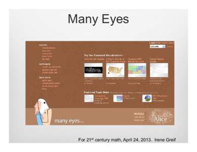Many Eyes  For 21st century math, April 24, 2013. Irene Greif Many Eyes Overview -