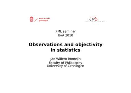 PML seminar UvA 2010 Observations and objectivity in statistics Jan-Willem Romeijn