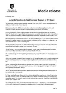 6 November[removed]Amanda Vanstone to head Samstag Museum of Art Board The Honourable Amanda Vanstone has been appointed Chair of the Anne & Gordon Samstag Museum of Art Board at the University of South Australia. Ms Vanst