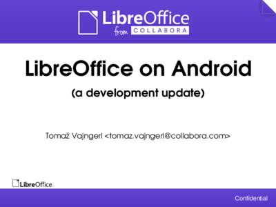 LibreOffice on Android (a development update) Tomaž Vajngerl <>  Confidential