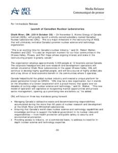 Media Release Communiqué de presse For Immediate Release Launch of Canadian Nuclear Laboratories Chalk River, ON[removed]October 30) – On November 3, Atomic Energy of Canada Limited (AECL), will proudly launch a wholly
