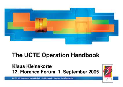 union for the co-ordination of transmission of electricity  The UCTE Operation Handbook Klaus Kleinekorte 12. Florence Forum, 1. September 2005 UCTE, 15 Boulevard Saint-Michel, 1040 Brussels, Belgium, [removed]