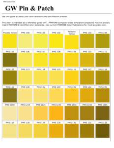 PMS Color Chart  GW Pin & Patch Use this guide to assist your color selection and specification process. This chart is intended as a reference guide only. PANTONE Computer Video simulations displayed may not exactly matc