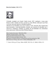 FRANCIS LIEBER[removed])  Alemão, instalado nos Estado Unidos desde 1827, mudando o nome para Francis Lieber. Estuda em Jena e assume-se como liberal, sendo preso por duas vezes por causa da respectiva militância po