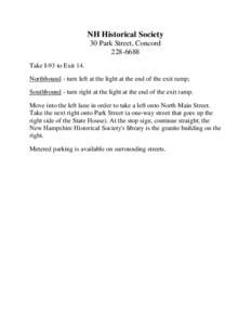 NH Historical Society 30 Park Street, ConcordTake I-93 to Exit 14. Northbound - turn left at the light at the end of the exit ramp; Southbound - turn right at the light at the end of the exit ramp.
