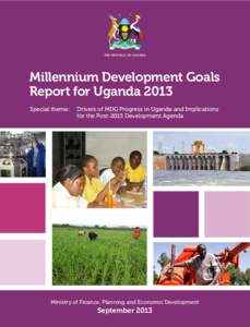 Drivers of MDG Progress in Uganda and the Implications for the Post-2015 Development Agenda  THE REPUBLIC OF UGANDA Millennium Development Goals Report for Uganda 2013