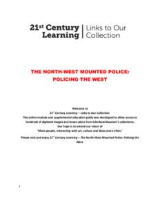 THE NORTH-WEST MOUNTED POLICE: POLICING THE WEST Welcome to 21 Century Learning – Links to Our Collection. This online module and supplemental education guide was developed to allow access to