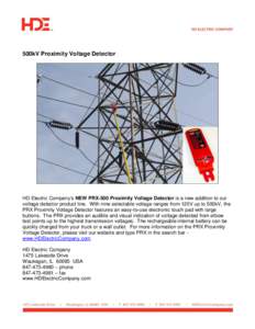 500kV Proximity Voltage Detector  HD Electric Company’s NEW PRX-500 Proximity Voltage Detector is a new addition to our voltage detector product line. With nine selectable voltage ranges from 120V up to 500kV, the PRX 