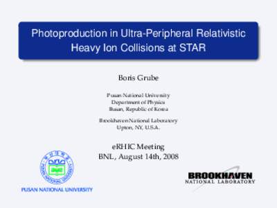 Photoproduction in Ultra-Peripheral Relativistic Heavy Ion Collisions at STAR Boris Grube Pusan National University Department of Physics Busan, Republic of Korea