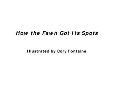 How the Fawn Got Its Spots Illustrated by Cory Fontaine Long ago, when the world was new, Wakan Tanka, The Great Mystery, was walking around. And as he walked, he spoke to himself of the many things he had done to help 
