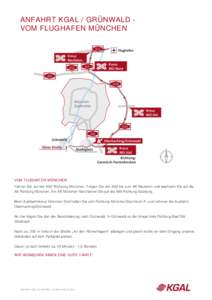ANFAHRT KGAL / GRÜNWALD VOM FLUGHAFEN MÜNCHEN  VOM FLUGHAFEN MÜNCHEN Fahren Sie auf die A92 Richtung München. Folgen Sie der A92 bis zum AK Neufahrn und wechseln Sie auf die A9 Richtung München. Am AK München Nord 