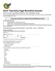 Shout® Triple-Acting Trigger Money-Back Guarantee Shout® Triple-Acting Trigger “Removes stains the 1st time - Guaranteed or it’s free.” If you are not completely satisfied with the stain removal from Shout® Trip