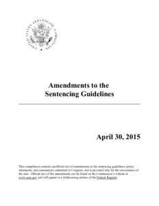 Amendments to the Sentencing Guidelines April 30, 2015  This compilation contains unofficial text of amendments to the sentencing guidelines, policy