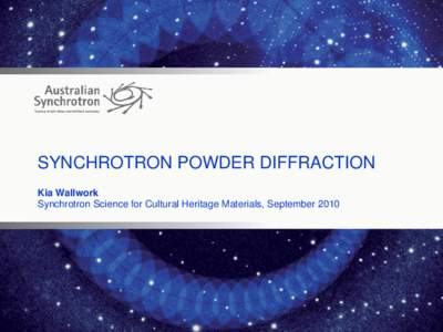 SYNCHROTRON POWDER DIFFRACTION Kia Wallwork Synchrotron Science for Cultural Heritage Materials, September 2010 OUTLINE Powder Diffraction