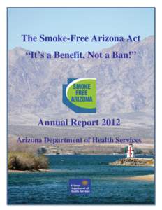 The Smoke-Free Arizona Act “It’s a Benefit, Not a Ban!” Annual Report 2012 Arizona Department of Health Services