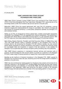 News Release 21 January 2015 HSBC LAUNCHES FREE TRADE ACCOUNT IN SHANGHAI FREE TRADE ZONE HSBC Bank (China) Company Limited (“HSBC China”) has launched its Free Trade Account (“FTA”) in the China (Shanghai) Pilot