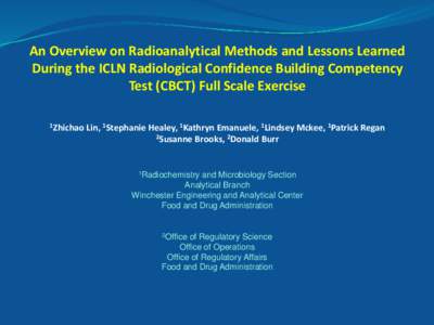 An Overview on Radioanalytical Methods and Lessons Learned During the ICLN Radiological Confidence Building Competency Test (CBCT) Full Scale Exercise 1Zhichao  Lin, 1Stephanie Healey, 1Kathryn Emanuele, 1Lindsey Mckee, 