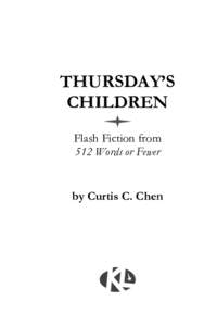 THURSDAY’S CHILDREN Flash Fiction from 512 Words or Fewer  by Curtis C. Chen