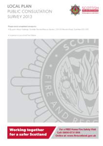 LOCAL PLAN PUBLIC CONSULTATION SURVEY 2013 Please send completed surveys to: • By post: Alison Hastings, Scottish Fire and Rescue Service, [removed]Brooms Road, Dumfries DG1 2DZ. • In person to your local Fire Station