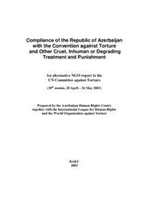 Compliance of the Republic of Azerbaijan with the Convention against Torture and Other Cruel, Inhuman or Degrading Treatment and Punishment  An alternative NGO report to the
