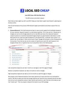 Local SEO Cheap SEO Workflow Sheet The SEO process and what to expect. Now that you have signed up with Local SEO Cheap you have taken a giant step forward in growing your business online. Here we will talk about the pro