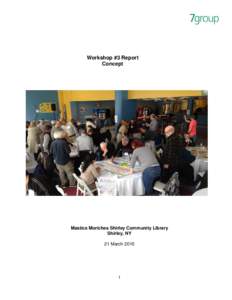 Workshop #3 Report Concept Mastics Moriches Shirley Community Library Shirley, NY 21 March 2015