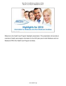 State Teachers Retirement System of Ohio Health Care Program Highlights for 2015 Welcome to the Health Care Program Highlights presentation. This presentation will provide an overview of health care program information f