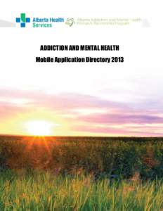 ADDICTION AND MENTAL HEALTH Mobile Application Directory[removed]AHS, PRIMARY & COMMUNITY CARE, ADDICTION & MENTAL HEALTH – Mobile Application Directory 2013