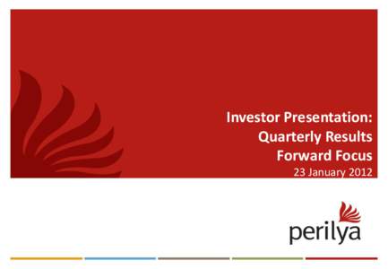 Investor Presentation: Quarterly Results Forward Focus 23 January 2012  Disclaimer & Important Notice