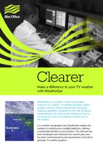 Clearer  Make a difference to your TV weather with WeatherEye WeatherEye is a complete weather broadcasting system for TV weather. It combines the latest weather