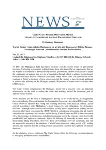 Carter Center Election Observation Mission LEGISLATIVE AND SECOND ROUND OF PRESIDENTIAL ELECTIONS Preliminary Statement Carter Center Congratulates Madagascar on a Calm and Transparent Polling Process; Encourages Renewed