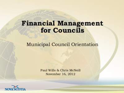 Financial Management for Councils Municipal Council Orientation Paul Wills & Chris McNeill November 16, 2012