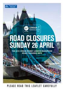 ROAD CLOSURES SUNDAY 26 APRIL THE 2015 VIRGIN MONEY LONDON MARATHON ROAD CLOSURES INFO  PLEASE READ THIS LEAFLET CAREFULLY