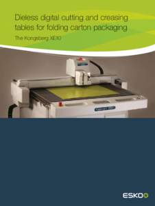 Dieless digital cutting and creasing tables for folding carton packaging The Kongsberg XE10 Flexible solution Today’s packaging design and production departments