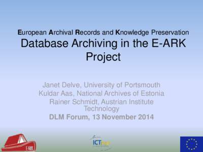 European Archival Records and Knowledge Preservation  Database Archiving in the E-ARK Project Janet Delve, University of Portsmouth Kuldar Aas, National Archives of Estonia