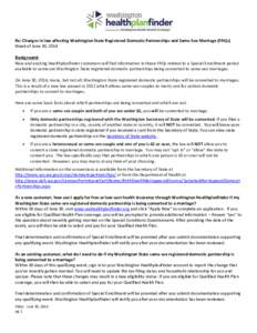 Re: Changes in law affecting Washington State Registered Domestic Partnerships and Same-Sex Marriage (FAQs) Week of June 30, 2014 Background: New and existing Healthplanfinder customers will find information in these FAQ
