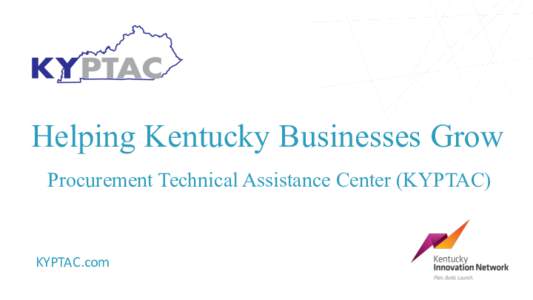 Helping Kentucky Businesses Grow Procurement Technical Assistance Center (KYPTAC) KYPTAC.com  Kentucky	Procurement	Technical	Assistance	Center